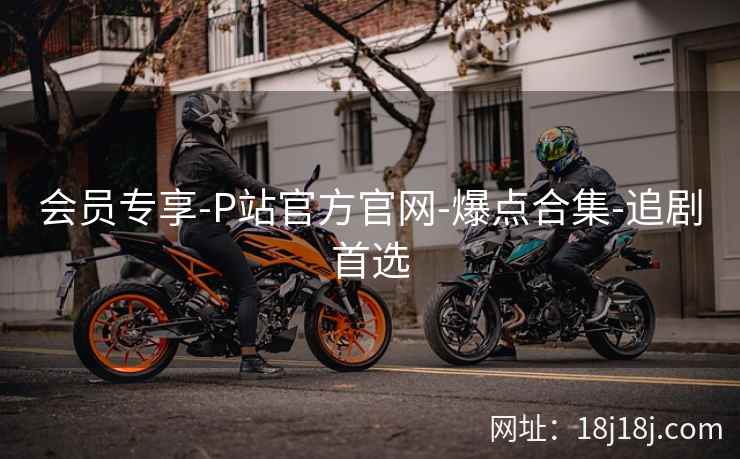 会员专享-P站官方官网-爆点合集-追剧首选