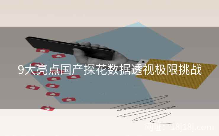 9大亮点国产探花数据透视极限挑战