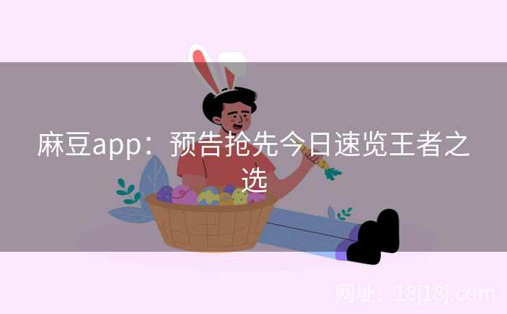 麻豆app：预告抢先今日速览王者之选