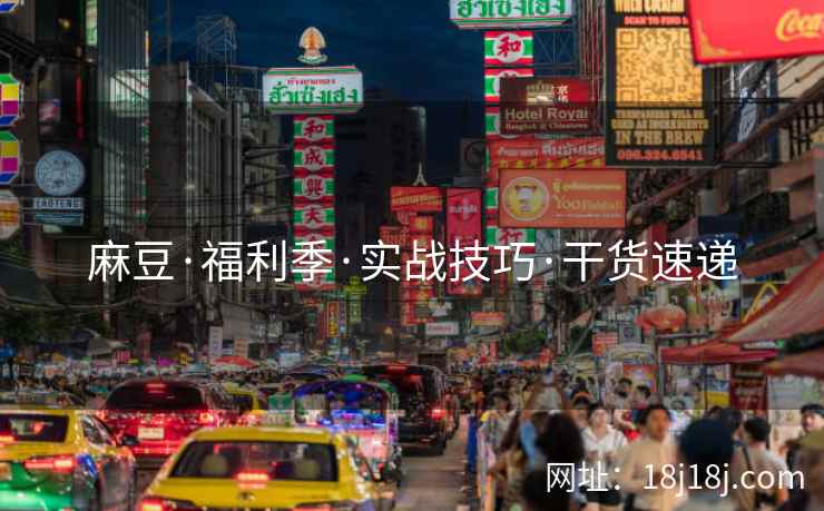 麻豆·福利季·实战技巧·干货速递