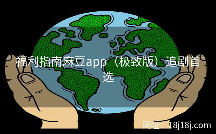 福利指南麻豆app（极致版）追剧首选