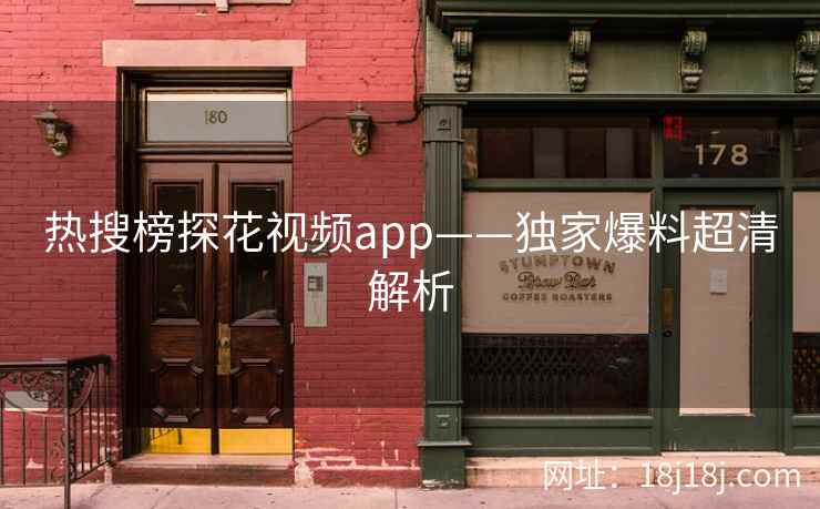 热搜榜探花视频app——独家爆料超清解析