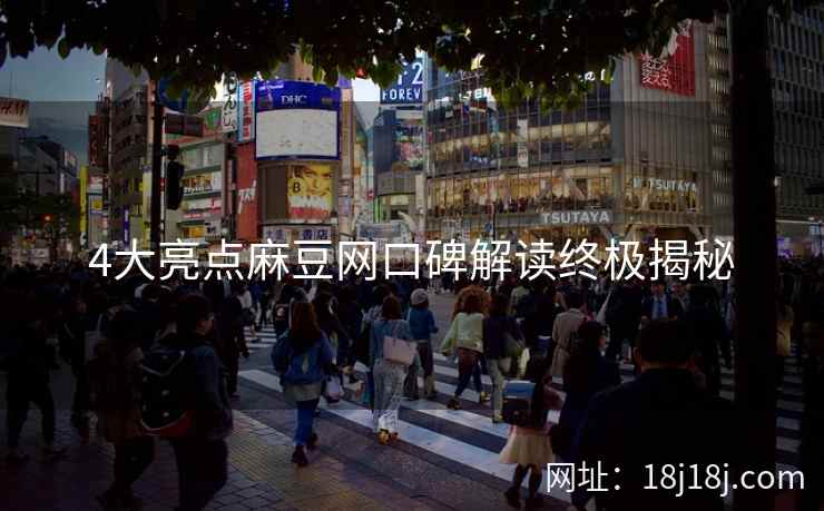 4大亮点麻豆网口碑解读终极揭秘