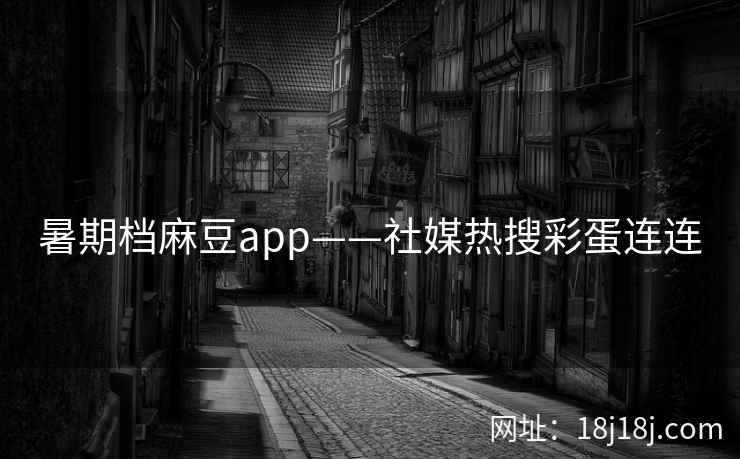 暑期档麻豆app——社媒热搜彩蛋连连