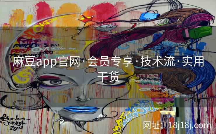 麻豆app官网·会员专享·技术流·实用干货