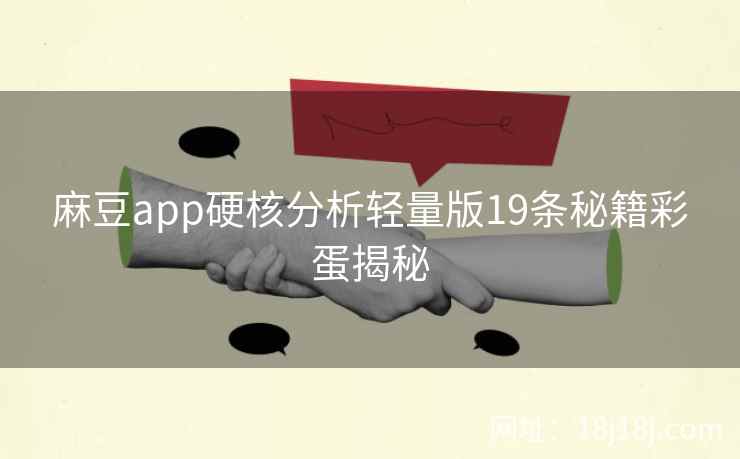 麻豆app硬核分析轻量版19条秘籍彩蛋揭秘