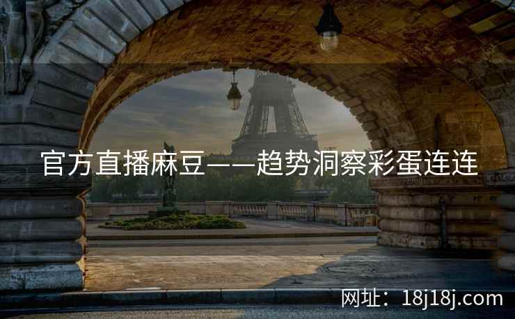 官方直播麻豆——趋势洞察彩蛋连连